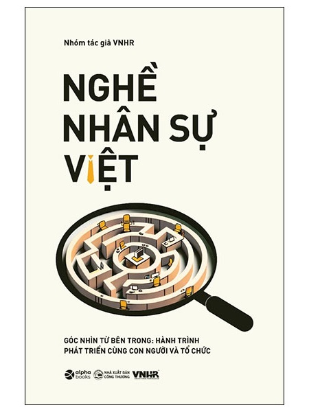 Nghề Nhân Sự Việt - Góc Nhìn Từ Bên Trong: Hành Trình Phát Triển Cùng Con Người Và Tổ Chức
